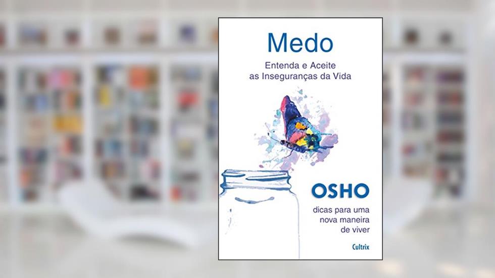 Medo: Entenda e Aceite as Inseguranças da Vida, do autor Osho