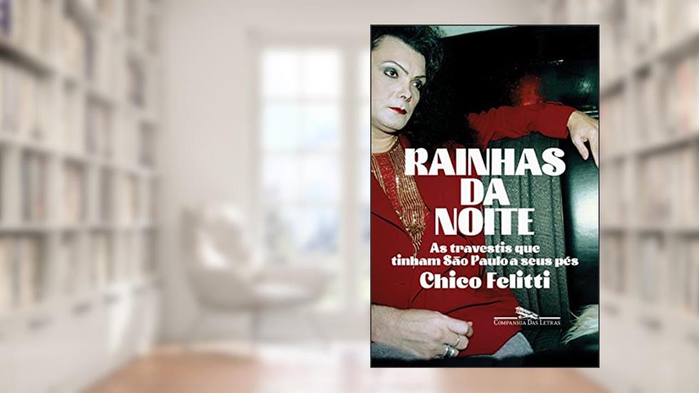 Rainhas da noite: As travestis que tinham São Paulo a seus pés, do autor Chico Felitti