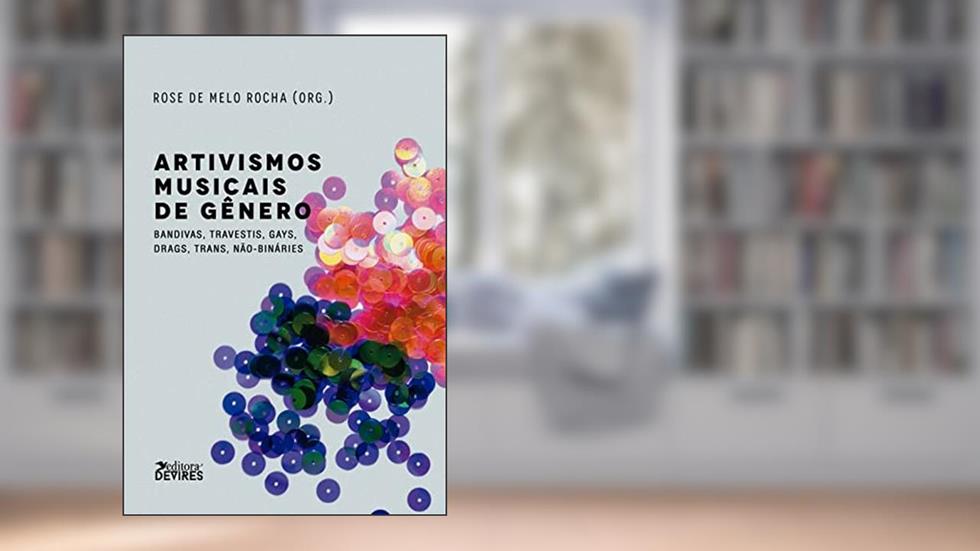 Artivismos musicais de gênero: Bandivas, travestis, gays, drags, trans, não-bináries, do autor Rose de Melo Rocha