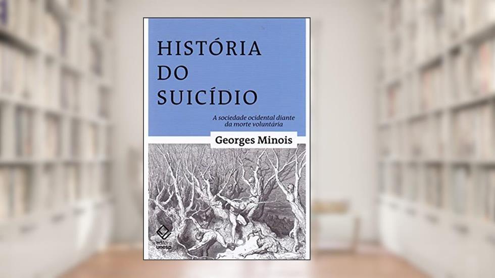 História do suicídio: A sociedade ocidental diante da morte voluntária, do autor Georges Minois