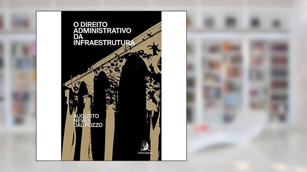 O Direito Administrativo da Infraestrutura (Volume 1), do autor Augusto Neves Dal Pozzo