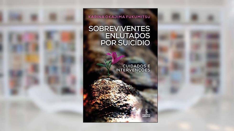 Sobreviventes enlutados por suicídio: Cuidados e intervenções, do autor Karina Okajima Fukumitsu