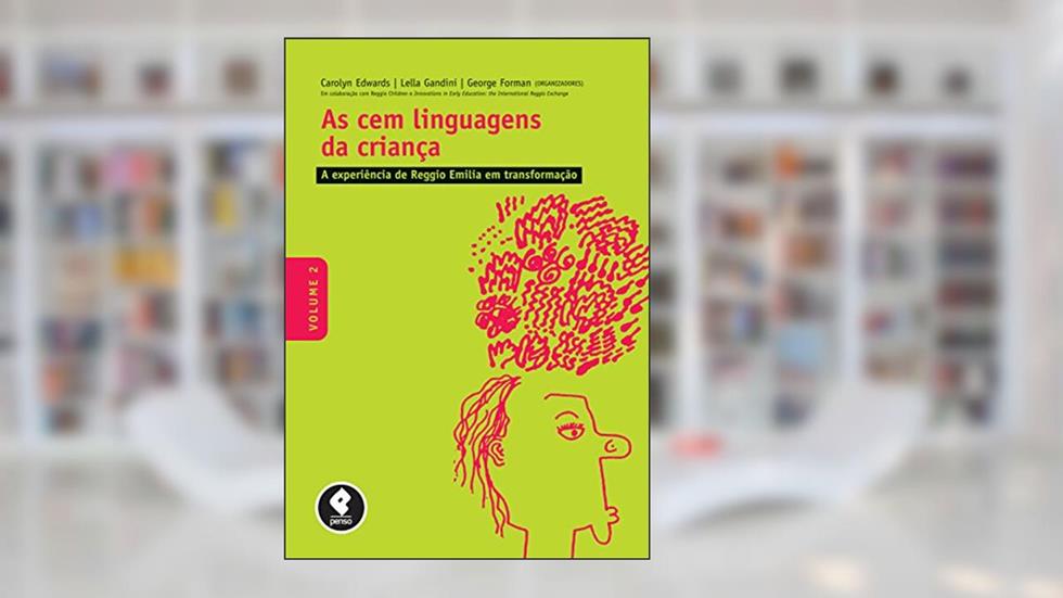 As Cem Linguagens da Criança: Volume 2: a Experiência de Reggio Emilia em Transformação, do autor Carolyn Edwards; Lella Gandini; George Forman