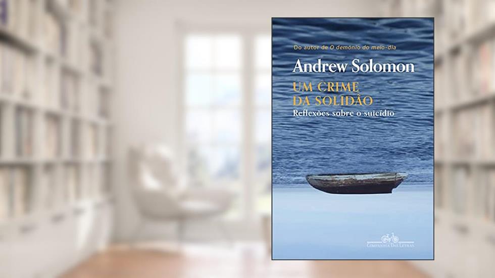 Um crime da solidão: Reflexões sobre o suicídio, do autor Andrew Solomon