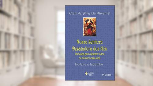 Capa de Nossa Senhora Desatadora dos Nós: Invocada para desatar todos os nós de nossa vida - Novena e ladainha, do autor Elam de Almeida Pimentel
