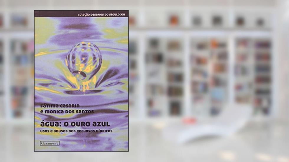 Água - O Ouro Azul. Usos e Abusos dos Recursos Hídricos, do autor Fatima Casarin; Monica dos Santos
