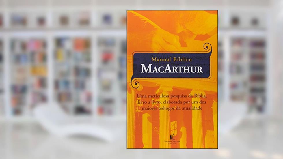 Manual bíblico Macarthur: Uma meticulosa pesquisa da Bíblia, livro a livro, elaborada por um dos maiores teólogos da atualidade, do autor John Macarthur