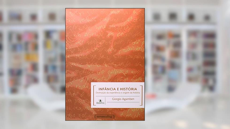 Infância e História: Destruição da Experiência e Origem da História, do autor Giorgio Agamben