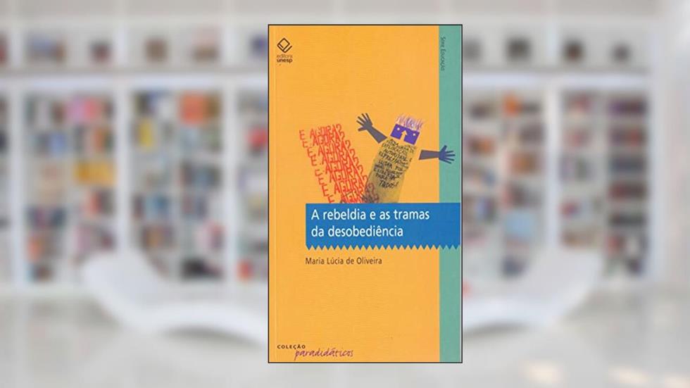 A rebeldia e as tramas da desobediência, do autor Maria Lúcia de Oliveira