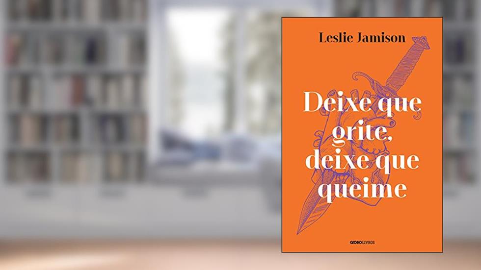Deixe que grite, deixe que queime, do autor Leslie Jamison