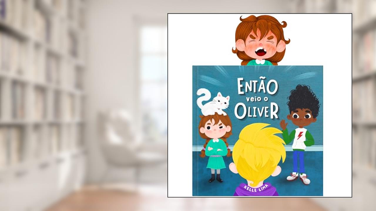 Então Veio o Oliver: Uma História Sobre Amizade & Ciúmes, do autor Kelle Lima