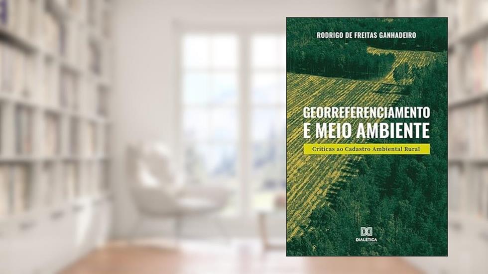 Georreferenciamento e meio ambiente: críticas ao cadastro Ambiental rural, do autor Rodrigo de Freitas Ganhadeiro