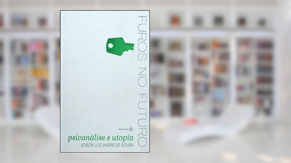 FUROS NO FUTURO: PSICANÁLISE E UTOPIA, do autor EDSON LUIZ ANDRÉ DE SOUSA