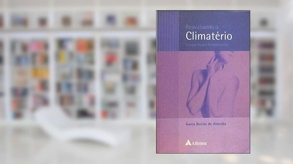 Reavaliando o Climatério: Enfoque Atual e Multidisciplinar, do autor Aurea Beirao De Almeida