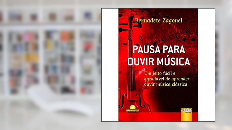 Pausa Para Ouvir Música - Um Jeito Fácil e Agradável de Aprender Ouvir Música Clássica, do autor Bernadete Zagonel