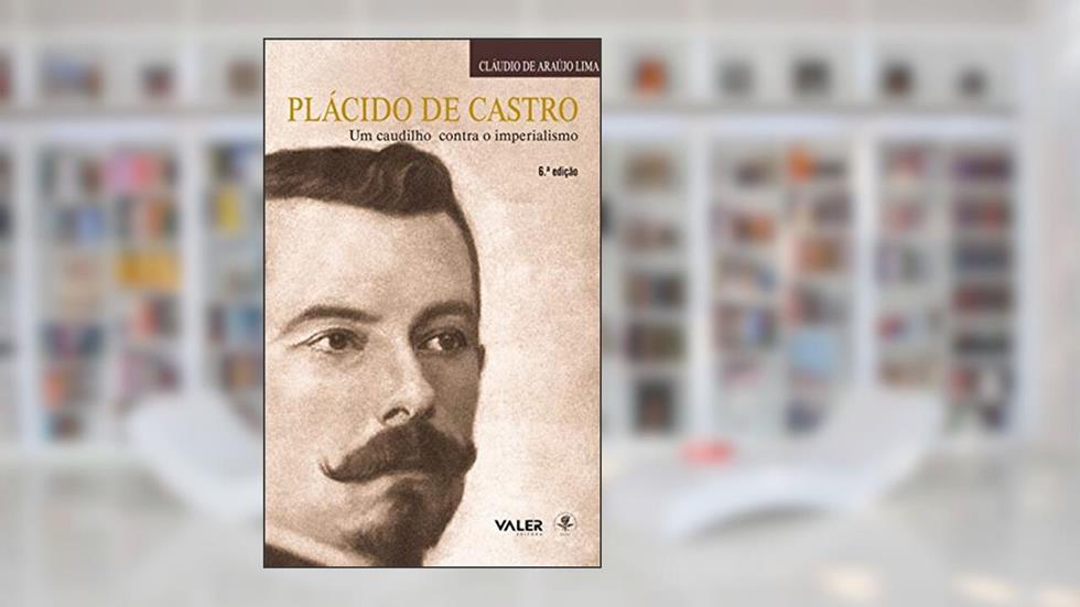 Plácido de Castro: Um caudilho contra o imperialismo, do autor Claudio de Araújo Lima