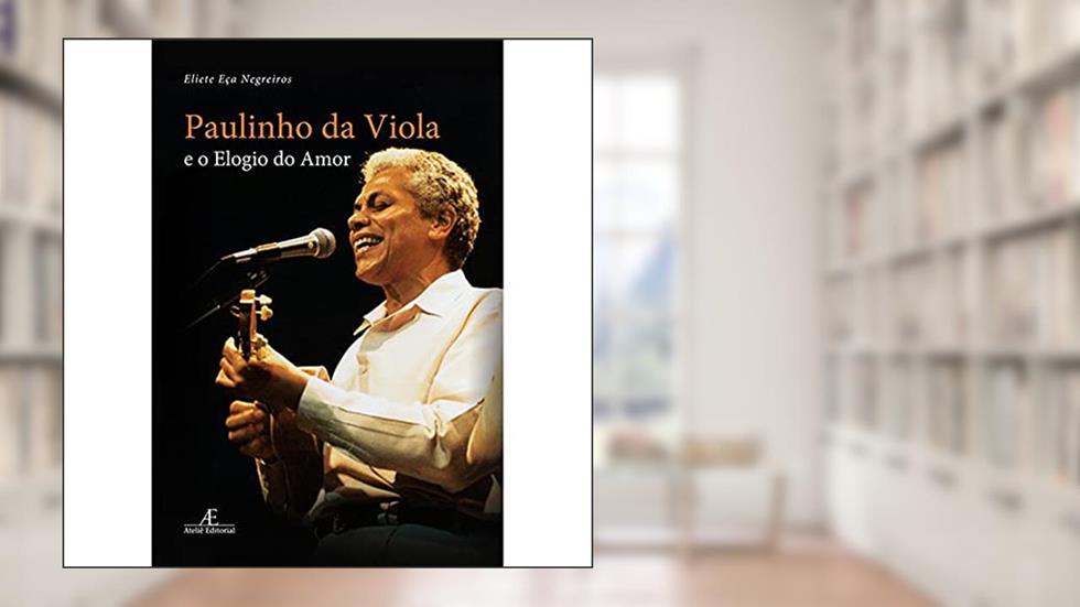 Paulinho da Viola e o Elogio do Amor, do autor Eliete Eça Negreiros