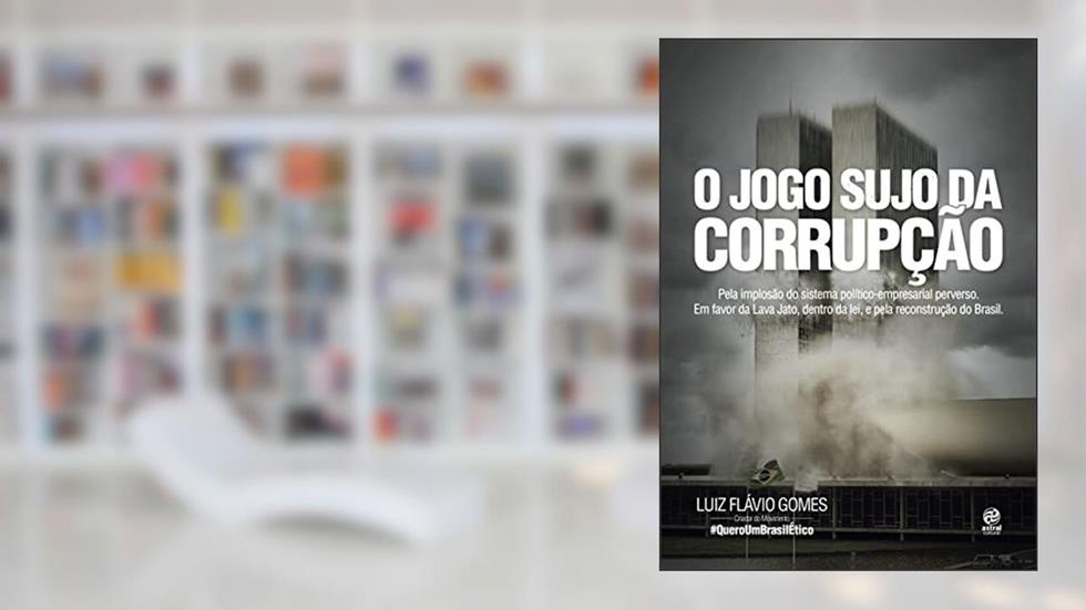 O jogo sujo da corrupção, do autor Luiz Flávio Gomes