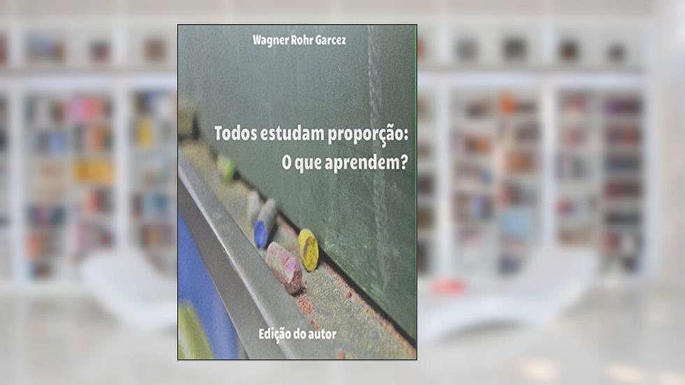 Todos Estudam Proporção. O que Aprendem, do autor Wagner Rohr Garcez
