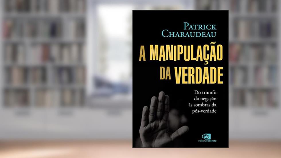 A manipulação da verdade: Do triunfo da negação às sombras da pós-verdade, do autor Patrick Charaudeau; André Luís de Araújo