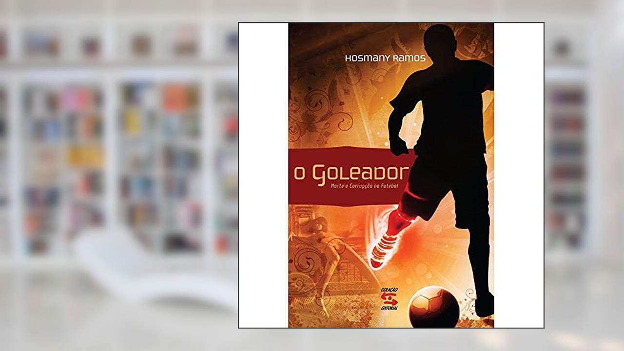 O Goleador: Morte e Corrupção no Futebol, do autor Hosmany Ramos