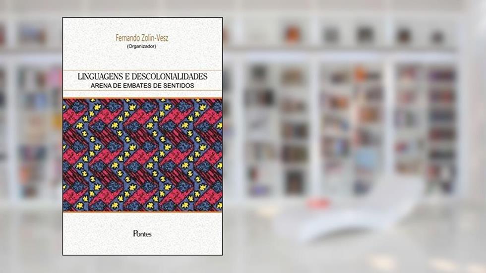 Linguagens e Descolonialidades. Arena de Embates de Sentidos, do autor Fernando Zolin-Vesz