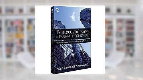 Capa de Pentecostalismo e Pós-Modernidade, do autor César Moisés Carvalho