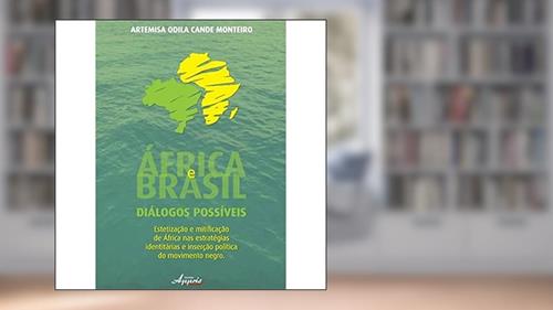Capa de África e Brasil. Diálogos Possíveis. Estetização e Mitificação de África nas Estratégias, do autor Artemisa Odila Cande Monteiro
