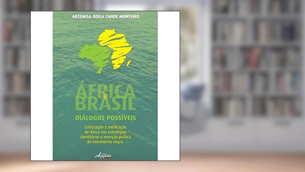 África e Brasil. Diálogos Possíveis. Estetização e Mitificação de África nas Estratégias, do autor Artemisa Odila Cande Monteiro