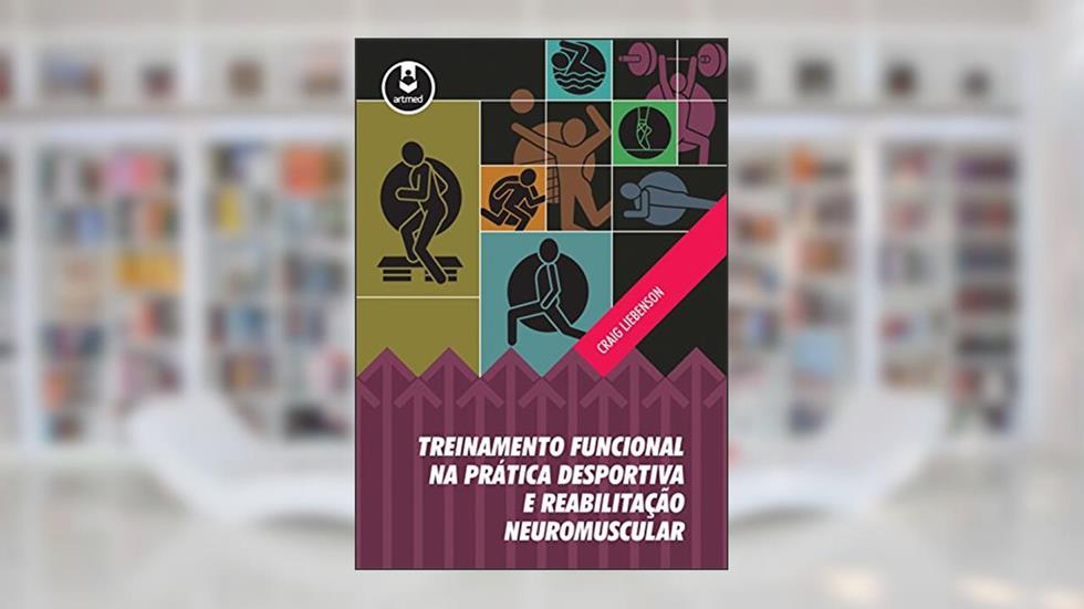 Treinamento Funcional na Prática Desportiva e Reabilitação Neuromuscular, do autor Craig Liebenson
