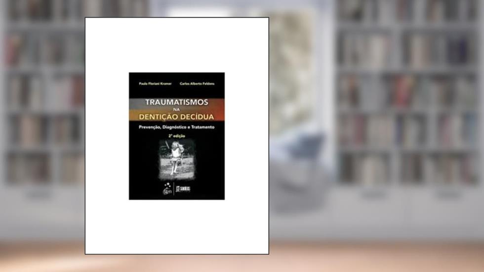 Traumatismo na Dentição Decídua - Prevenção, Diagnóstico e Tratamento, do autor Carlos Alberto Feldens; Paulo Floriano Kramer