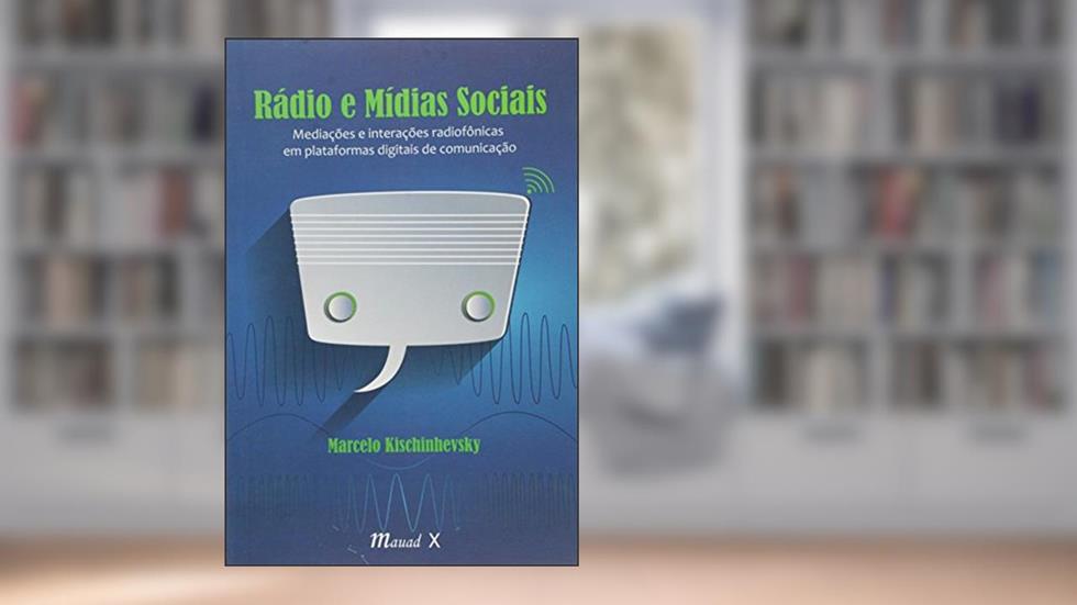 Radio e Mídias Sociais: Mediações e Interações Radiofônicas em Plataformas Digitais de Comunicação, do autor Marcelo Kischinhevsky