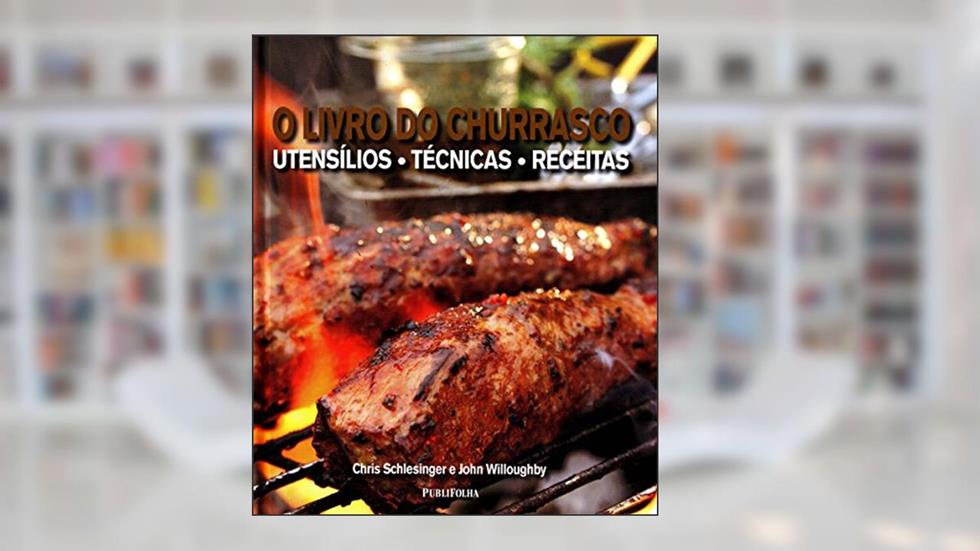 O Livro do Churrasco. Utensílios, Técnicas e Receitas, do autor John Willoughby; Chris Schlesinger