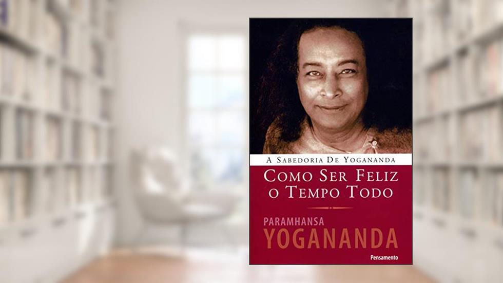 Como ser Feliz o Tempo Todo, do autor Paramhansa Yogananda