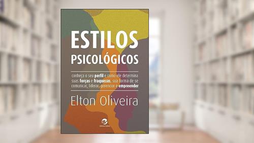 Capa de Estilos Psicológicos: Conheça o seu Perfil e Como ele Determina Suas Forças e Fraquezas, sua Forma de se Comunicar, Liderar, Gerenciar e Empreender, do autor Elton Oliveira