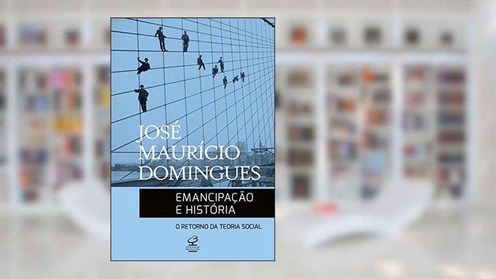 Emancipação e história: O retorno da teoria social, do autor José Maurício Domingues
