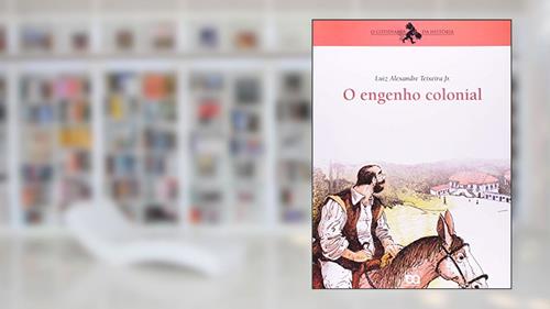 Capa de O engenho colonial, do autor Luiz Alexandre Teixeira Jr.