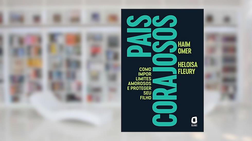 Pais corajosos: Como impor limites amorosos e proteger seu filho, do autor Haim Omer; Heloisa Fleury