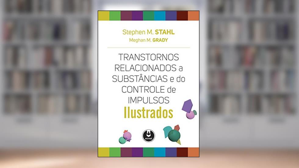 Transtornos Relacionados a Substâncias e do Controle de Impulsos: Ilustrados, do autor Stephen M. Stahl; Meghan M. Grady