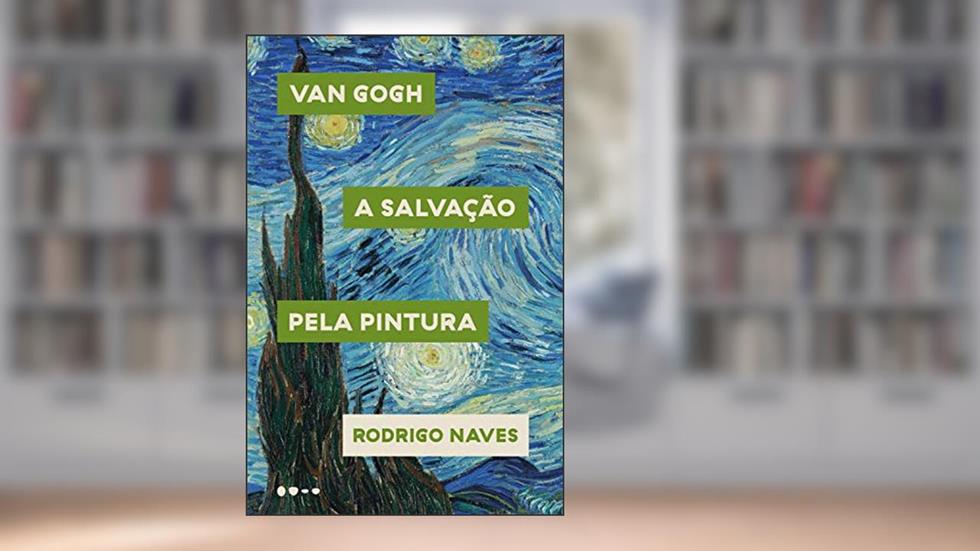 Van Gogh: A salvação pela pintura, do autor Rodrigo Naves