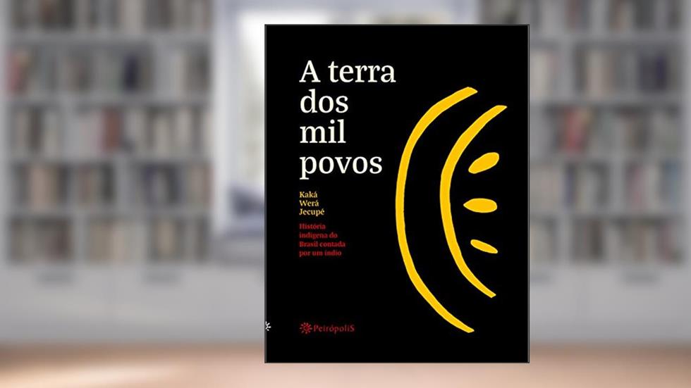 A terra dos mil povos: História Indígena do Brasil Contada por um índio, do autor Kaká Werá Jecupé
