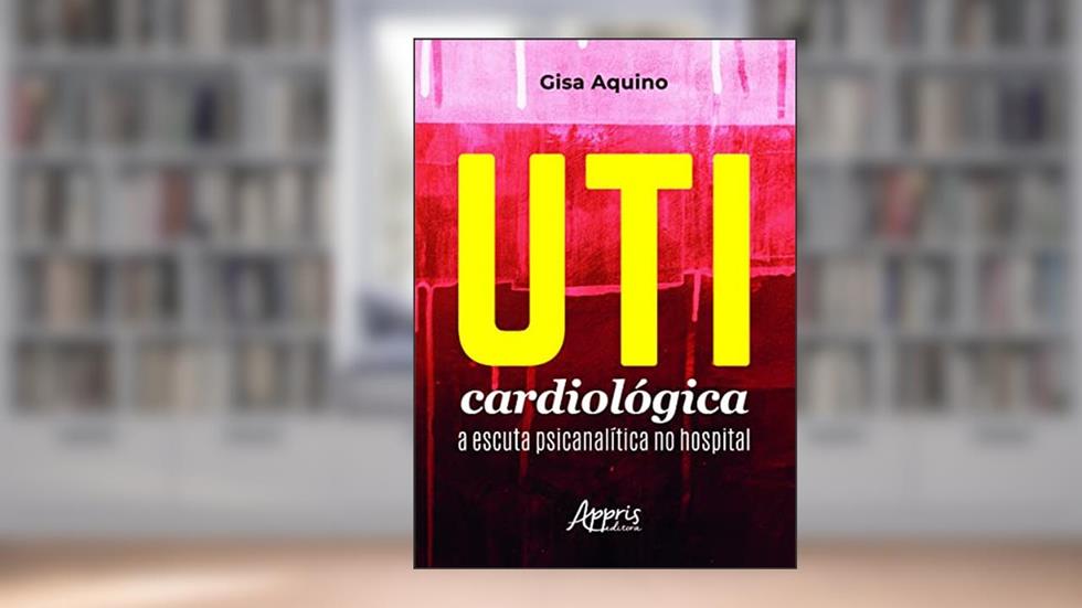 UTI cardiológica: A escuta psicanalítica no hospital, do autor Giselda Lopes Aquino