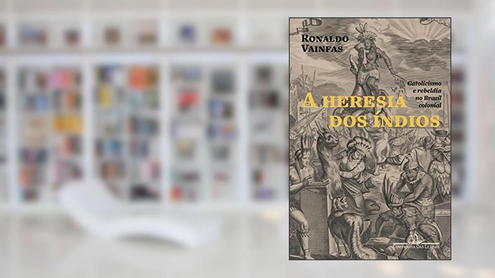 A heresia dos índios (Nova edição): Catolicismo e rebeldia no Brasil colonial, do autor Ronaldo Vainfas