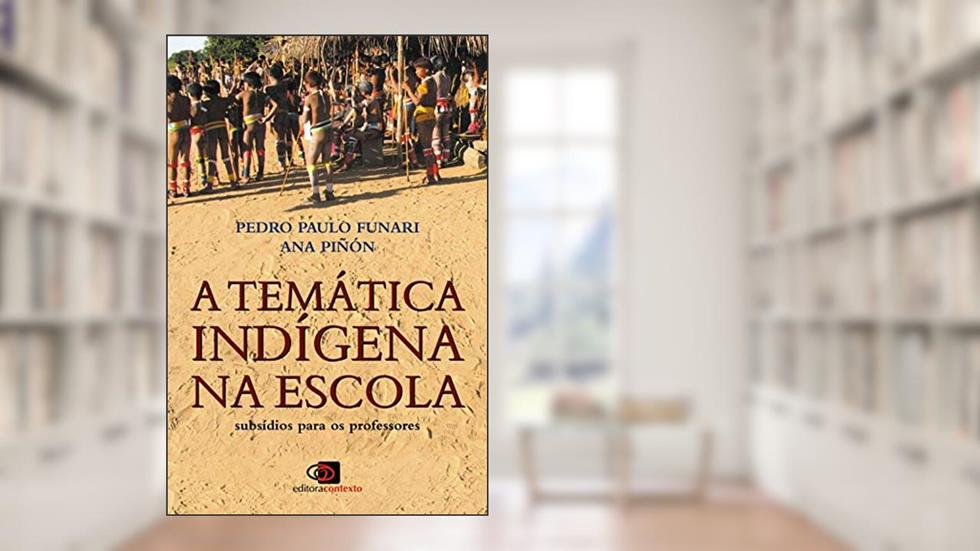 A temática indígena na escola: Subsídios Para os Professores, do autor Pedro Paulo Funari; Ana Piñón