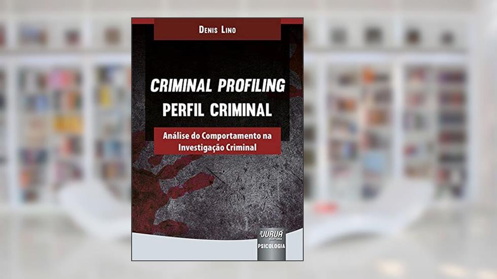 Criminal Profiling - Perfil Criminal - Análise do Comportamento na Investigação Criminal, do autor Denis Lino