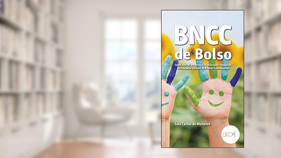 BNCC de bolso: Como colocar em prática as principais mudanças da educação infantil ao Ensino fundamental, do autor Luís Carlos de Menezes