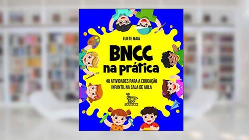 Capa de BNCC na prática: 40 atividades para a educação infantil na sala de aula, do autor Eliete Maia