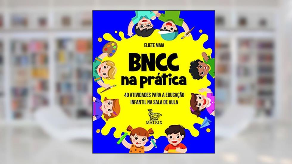 BNCC na prática: 40 atividades para a educação infantil na sala de aula, do autor Eliete Maia