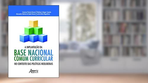 Capa de A implantação da base nacional comum curricular no contexto das neoliberais, do autor Emerson Pereira Branco