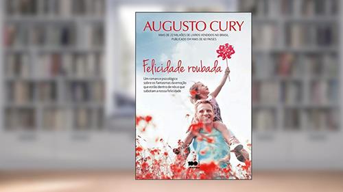Capa de Felicidade roubada: Um romance psicológico sobre os fantasmas da emoção que estão dentrode nós e que sabotam a nossa felicidade, do autor Augusto Cury